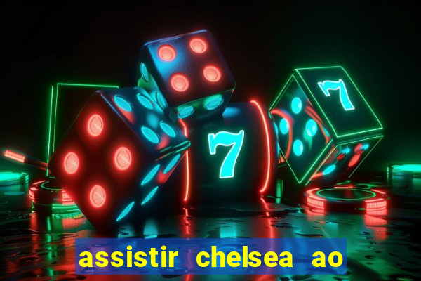 assistir chelsea ao vivo futemax